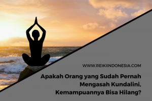 Apakah Orang yang Sudah Pernah Mengasah Kundalini, Kemampuannya Bisa Hilang?